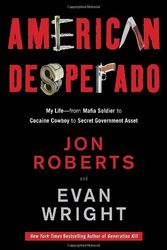 Cover Art for 9780307450425, American Desperado: My Life--From Mafia Soldier to Cocaine Cowboy to Secret Government Asset by Jon Roberts, Evan Wright