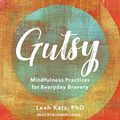 Cover Art for B09XZ5XTPV, Gutsy: Mindfulness Practices for Everyday Bravery by Leah Katz, Ph.D.