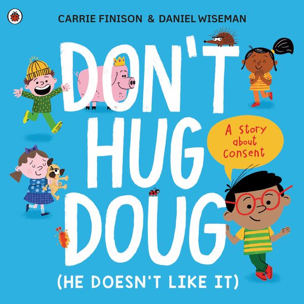 Cover Art for 9780241527573, Don't Hug Doug (He Doesn't Like It): A picture book about consent by Carrie Finison