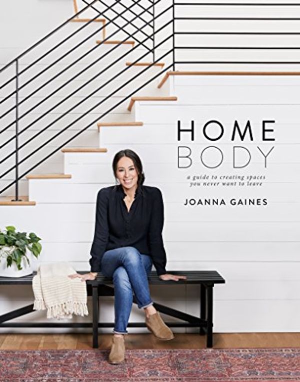 Cover Art for B07C37ZQ65, Homebody: A Guide to Creating Spaces You Never Want to Leave by Joanna Gaines