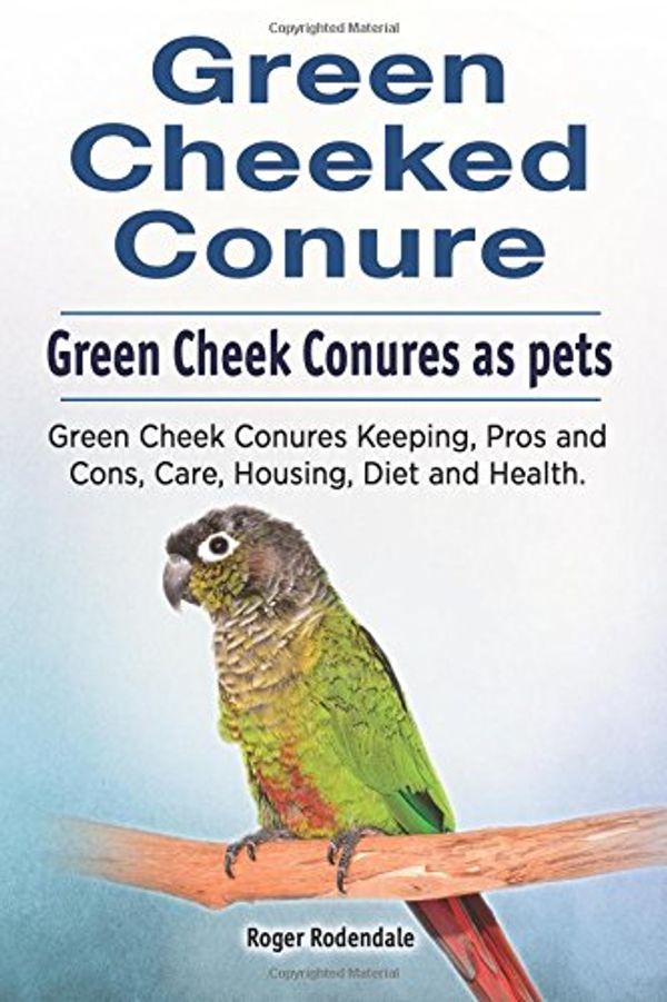 Cover Art for 9781910861196, Green Cheeked Conure. Green Cheek Conures as Pets. Green Cheek Conures Keeping, Pros and Cons, Care, Housing, Diet and Health. by Roger Rodendale