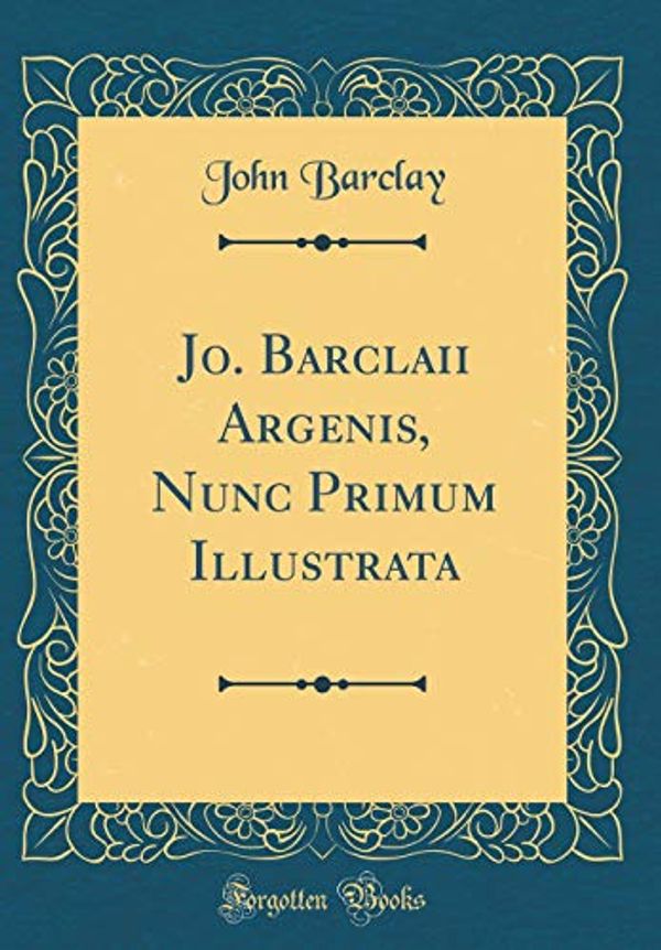 Cover Art for 9780666711823, Jo. Barclaii Argenis, Nunc Primum Illustrata (Classic Reprint) by John Barclay