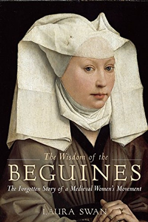 Cover Art for 9781933346977, The Wisdom of the Beguines: Medieval Women Seeking Independence by Laura Swan