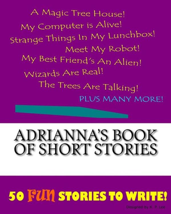 Cover Art for 9781522815068, Adrianna's Book Of Short Stories by Lee, K. P.