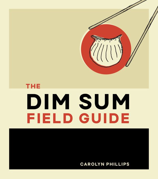 Cover Art for 9781607749561, The Dim Sum Field Guide: A Taxonomy of Dumplings, Buns, Meats, Sweets, and Other Specialties of the Chinese Teahouse by Carolyn Phillips