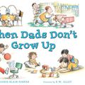 Cover Art for 9781101644232, When Dads Don’t Grow Up by Marjorie Blain Parker