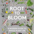 Cover Art for 9781743793442, Root to BloomA Modern Guide to Whole Plant Use by Mat Pember