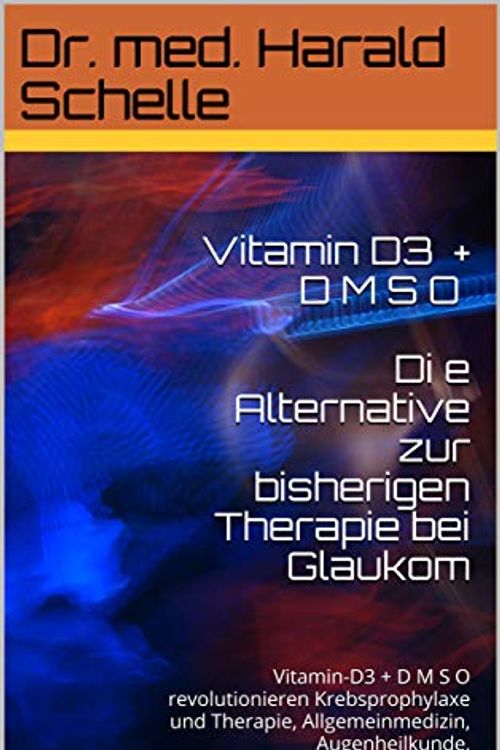 Cover Art for B01E2S57KS, Vitamin D3 DMSO+CDL D i e Alternative zur bisherigen Therapie bei Glaukom: VitaminD3+D M S O+CDL revolutionieren Krebsprophylaxe und Therapie, Allgemeinmedizin, ... Kontaktlinsentragen (German Edition) by Dr. Med. Harald Schelle