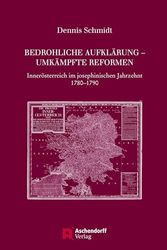 Cover Art for 9783402246511, Bedrohliche Aufklarung - Umkampfte Reformen: Innerosterreich Im Josephinischen Jahrzehnt 1780-1790 by Dennis Schmidt