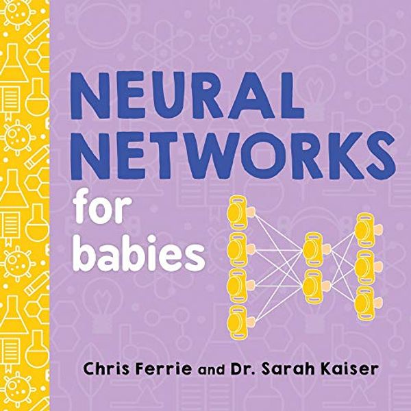 Cover Art for 0760789273742, Neural Networks for Babies (Baby University) by Chris Ferrie, Sarah Kaiser