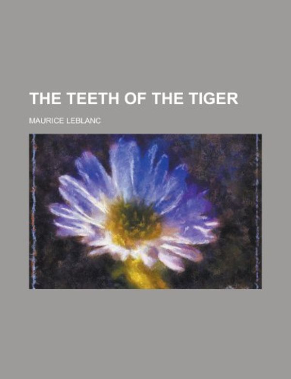 Cover Art for 9780217399333, Teeth of the Tiger by Maurice Leblanc