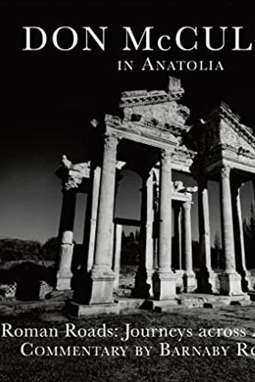 Cover Art for 9780995756670, Don McCullin in Anatolia: Roman Roads: A Journey Across Asia Minor by Barnaby Rogerson