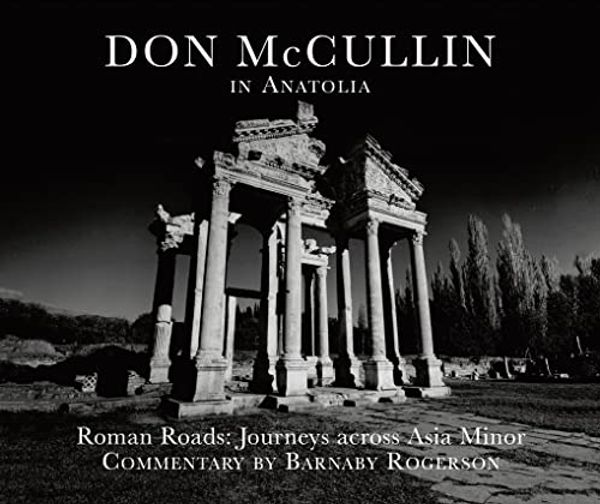 Cover Art for 9780995756670, Don McCullin in Anatolia: Roman Roads: A Journey Across Asia Minor by Barnaby Rogerson