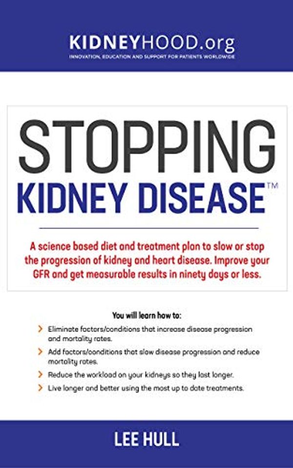 Cover Art for B07M8DCMWC, Stopping Kidney Disease: A science based treatment plan to use your doctor, drugs, diet and exercise to slow or stop the progression of incurable kidney disease by Lee Hull