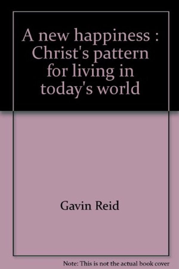 Cover Art for 9780687277858, A new happiness: Christ's pattern for living in today's world by Gavin Reid