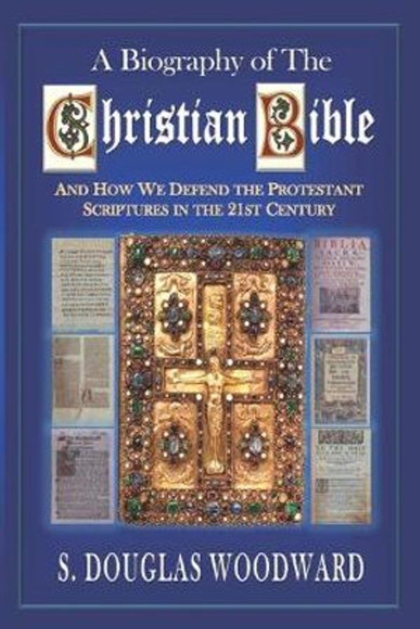 Cover Art for 9781078356749, A Biography of the Christian Bible: And How We Defend the Protestant Scriptures in the 21st Century by S Douglas Woodward