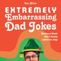 Cover Art for 9781910232583, Extremely Embarrassing Dad JokesBecause Dads Don t Know When to Stop by Ian Allen