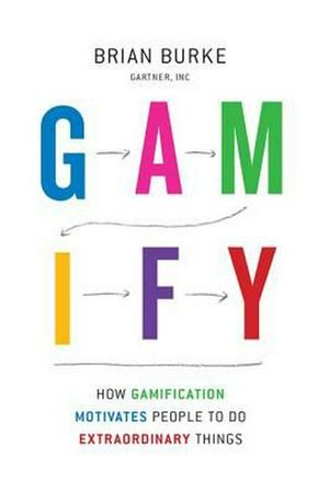 Cover Art for 9781937134853, Gamify: How Gamification Motivates People to Do Extraordinary Things by Biran Burke