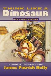 Cover Art for 9781930846203, Think Like a Dinosaur: And Other Stories by James Patrick Kelly