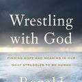 Cover Art for 9780804139458, Wrestling with God: Finding Hope and Meaning in Our Daily Struggles to Be Human by Ronald Rolheiser