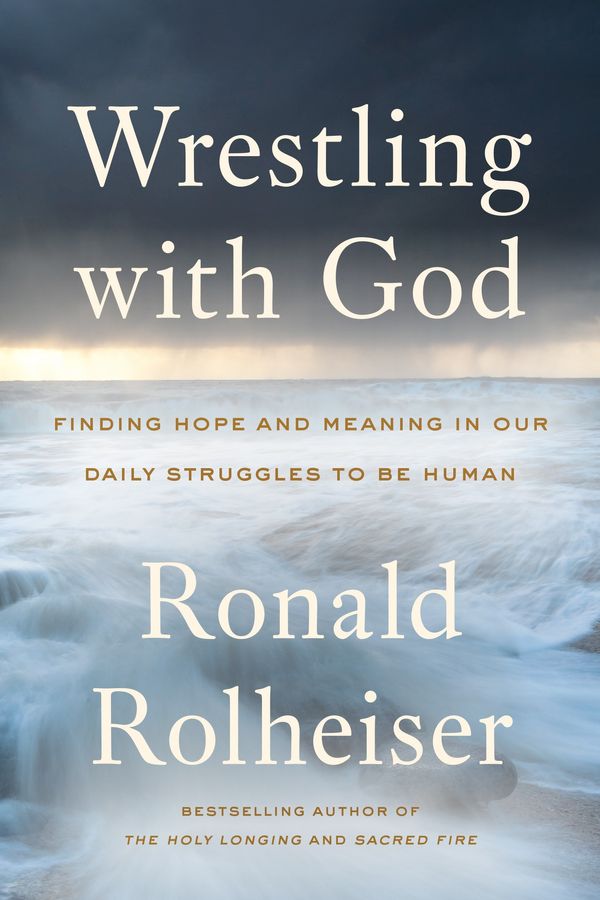 Cover Art for 9780804139458, Wrestling with God: Finding Hope and Meaning in Our Daily Struggles to Be Human by Ronald Rolheiser