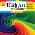 Cover Art for 9781629388755, How to Teach Art to Children, Grades 1-6 by Evan Moor