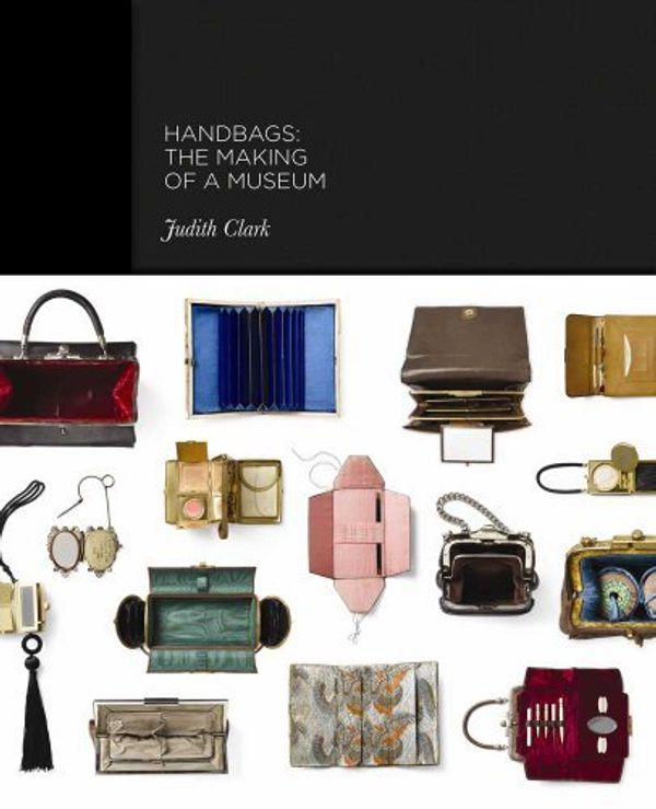 Cover Art for B0160F2AGU, Handbags: The Making of a Museum by Clark, Judith, Evans, Caroline, De La Haye, Amy, Phillips, Adam, Wilcox, Claire (August 3, 2012) Hardcover by Judith Clark