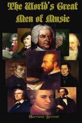 Cover Art for 9781453831441, The World's Great Men of Music: Details of The Lives of The World's Greatest Composers (Timeless Classic Books) by Harriette Brower