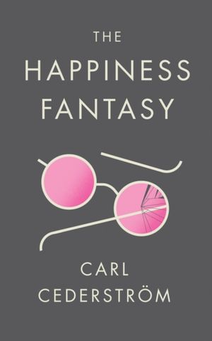 Cover Art for 9781509523818, The Happiness Fantasy by Cederström, Carl