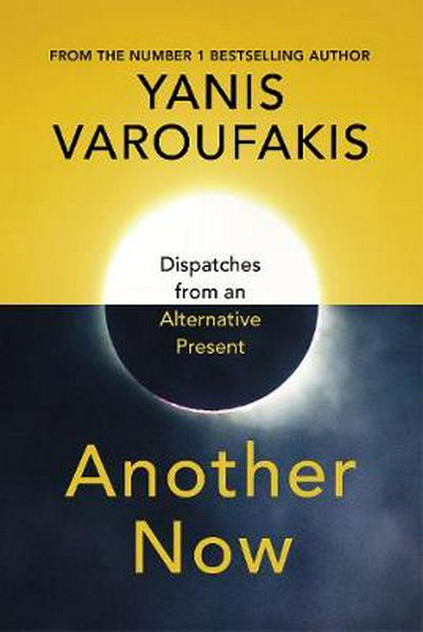 Cover Art for 9781847925633, Another Now: Dispatches from an Alternative Present by Yanis Varoufakis
