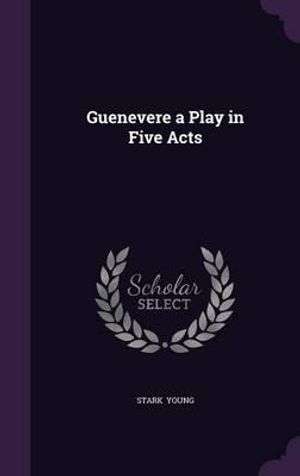 Cover Art for 9781356531325, Guenevere a Play in Five Acts by Stark Young