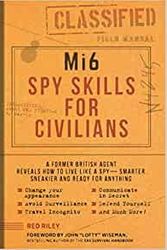 Cover Art for B08WHVS4WW, Mi6 Spy Skills for Civilians A Former British Agent Reveals How to Live Like a Spy Smarter Sneakier and Ready for Anything Paperback 1 April 2020 by Red Riley