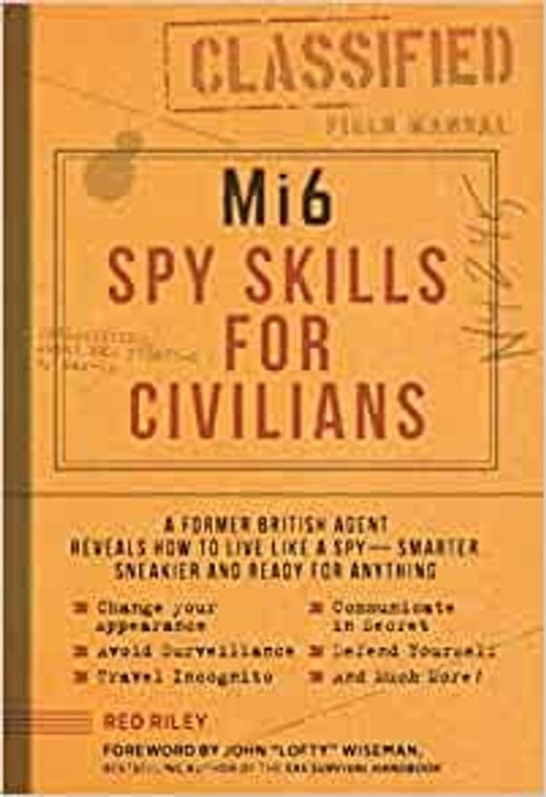 Cover Art for B08WHVS4WW, Mi6 Spy Skills for Civilians A Former British Agent Reveals How to Live Like a Spy Smarter Sneakier and Ready for Anything Paperback 1 April 2020 by Red Riley