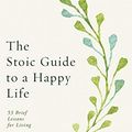 Cover Art for B086YKZD6B, The Stoic Guide to a Happy Life: 53 Brief Lessons for Living by Massimo Pigliucci