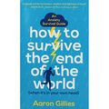 Cover Art for 9781529386899, How to Survive the End of the World (When it's in Your Own Head): An Anxiety Survival Guide by Aaron Gillies