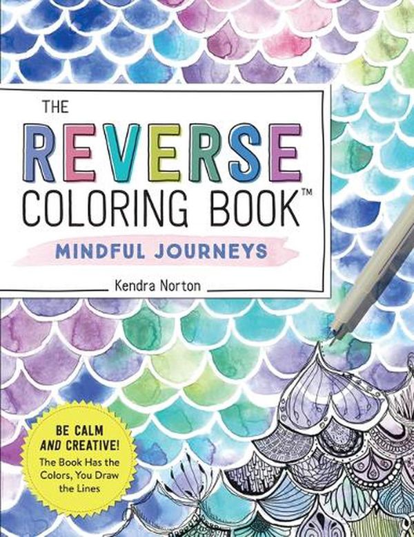 Cover Art for 9781523518074, The Reverse Coloring Book(tm) Mindful Journeys: Be Calm and Creative: The Book Has the Colors, You Draw the Lines by Kendra Norton