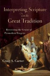 Cover Art for 9780801098727, Interpreting Scripture with the Great Tradition: Recovering the Genius of Premodern Exegesis by Craig A. Carter