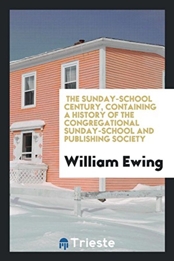 Cover Art for 9780649716098, The Sunday-School Century, Containing a History of the Congregational Sunday-School and Publishing Society by William Ewing