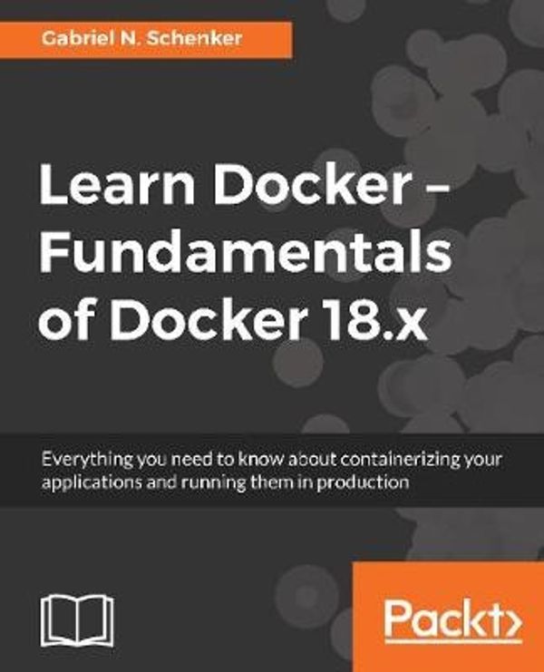 Cover Art for 9781788997027, Learn Docker - Fundamentals of Docker 18.xEverything you need to know about containerizin... by Gabriel N. Schenker