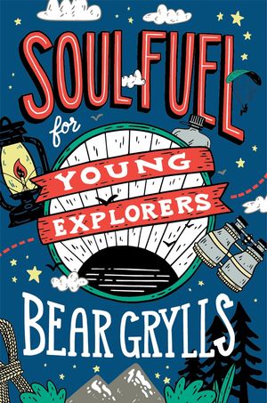 Cover Art for 9781529347746, Soul Fuel for Young Explorers by Bear Grylls
