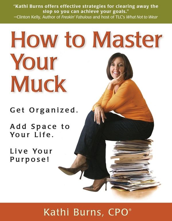 Cover Art for 9780981955421, How to Master Your Muck ~ Get Organized. Add Space to Your Life. Live Your Purpose! by Kathi Burns, CPO
