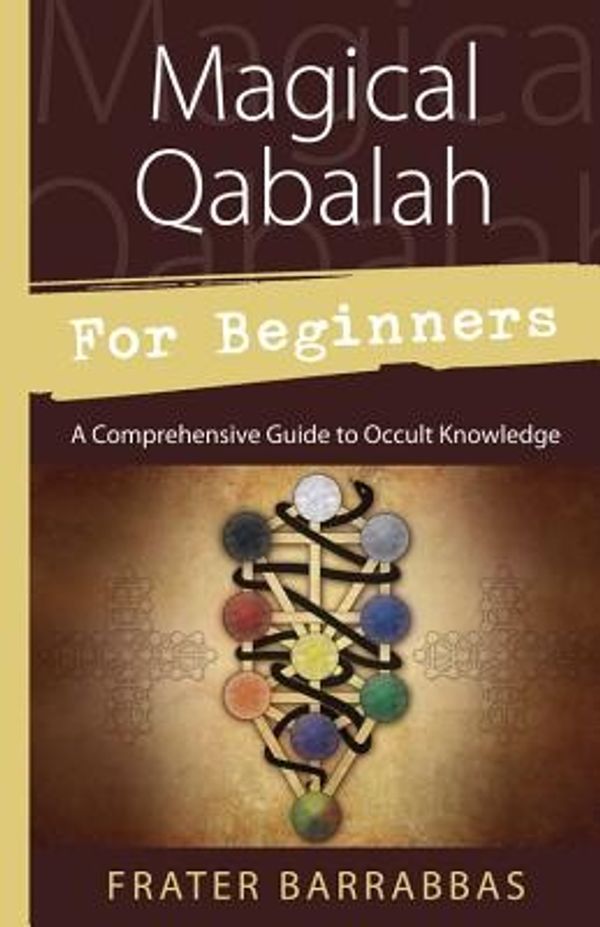 Cover Art for 9780738732442, Magical Qabalah for Beginners: A Comprehensive Guide to Occult Knowledge by Frater Barrabbas