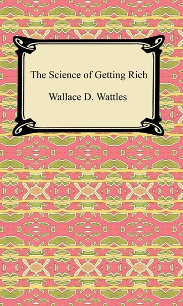 Cover Art for 9781596749948, The Science of Getting Rich by Wallace D. Wattles