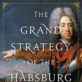 Cover Art for 9781400889969, The Grand Strategy of the Habsburg Empire by A. Wess Mitchell