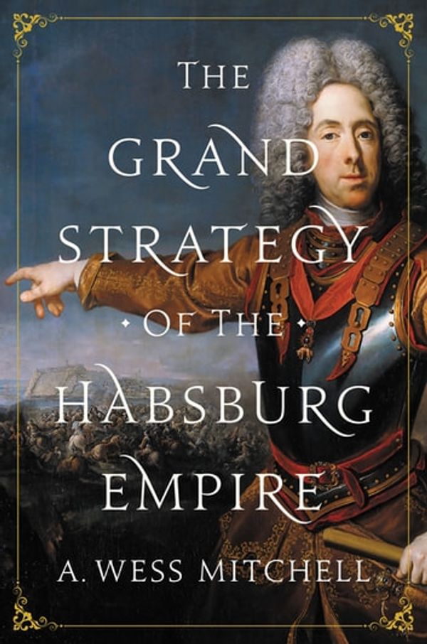 Cover Art for 9781400889969, The Grand Strategy of the Habsburg Empire by A. Wess Mitchell