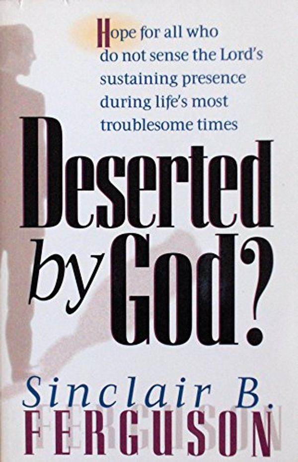 Cover Art for 9780801057038, Deserted by God? by Sinclair B. Ferguson