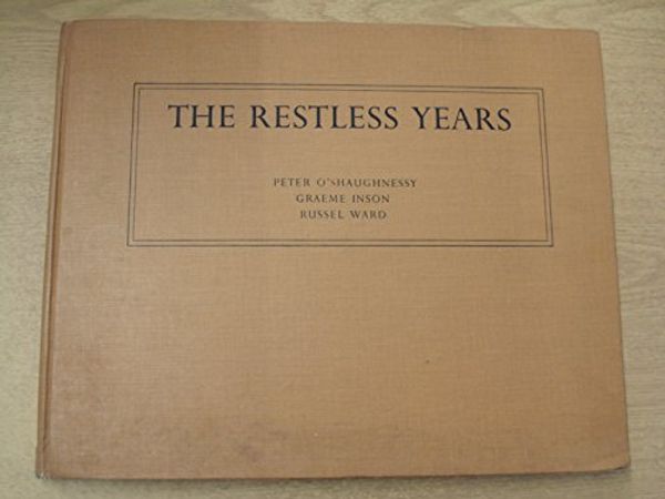Cover Art for B0049EJNTM, The Restless Years - Being Some Impressions Of The Origin Of The Australian by Peter O'Shaughnessy, Graeme Inson, Russel Ward