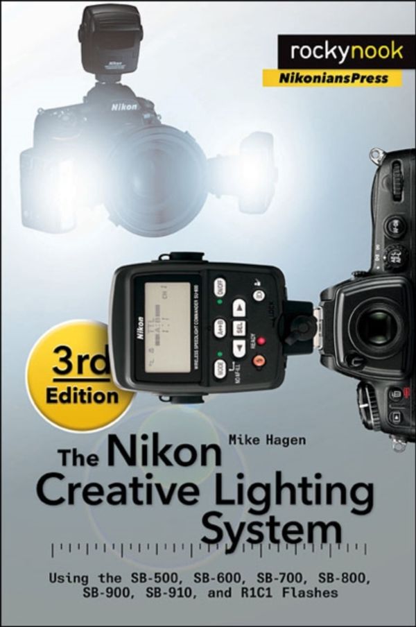 Cover Art for 9781937538668, The Nikon Creative Lighting System, 3rd Edition: Using the SB-500, SB-600, SB-700, SB-800, SB-900, SB-910, and R1C1 Flashes by Mike Hagen