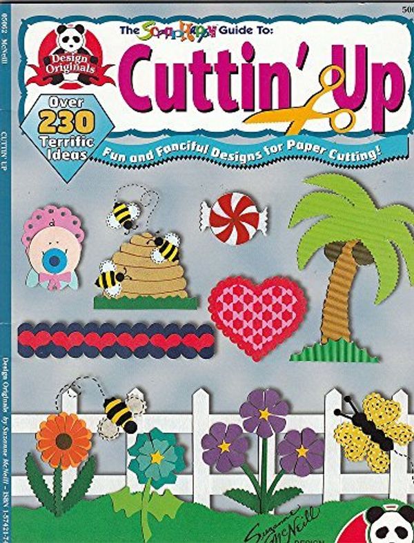 Cover Art for 9781574217421, The scrap happy guide to - cuttin' up: Fun and fanciful designs for paper cutting! over 230 terrific ideas (Scrap happy guides) by Suzanne McNeill