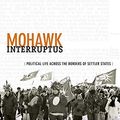 Cover Art for 0884168283662, Mohawk Interruptus: Political Life Across the Borders of Settler States by Audra Simpson